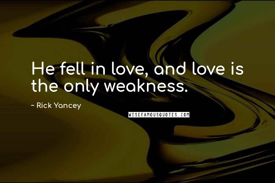 Rick Yancey Quotes: He fell in love, and love is the only weakness.