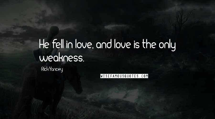 Rick Yancey Quotes: He fell in love, and love is the only weakness.