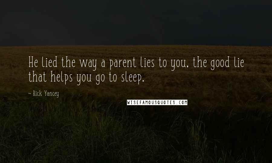 Rick Yancey Quotes: He lied the way a parent lies to you, the good lie that helps you go to sleep.