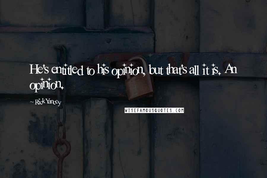 Rick Yancey Quotes: He's entitled to his opinion, but that's all it is. An opinion.