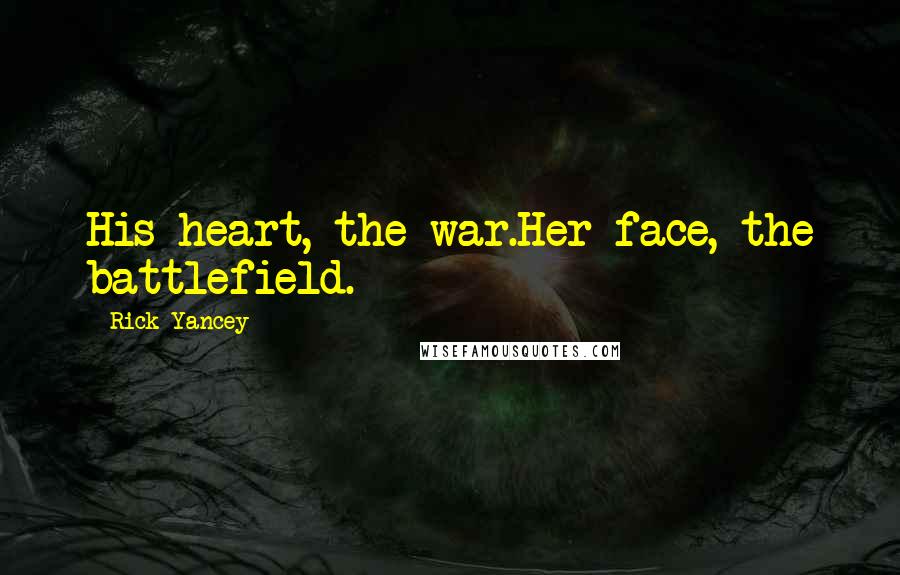 Rick Yancey Quotes: His heart, the war.Her face, the battlefield.