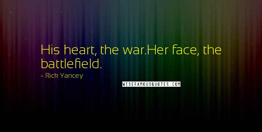 Rick Yancey Quotes: His heart, the war.Her face, the battlefield.