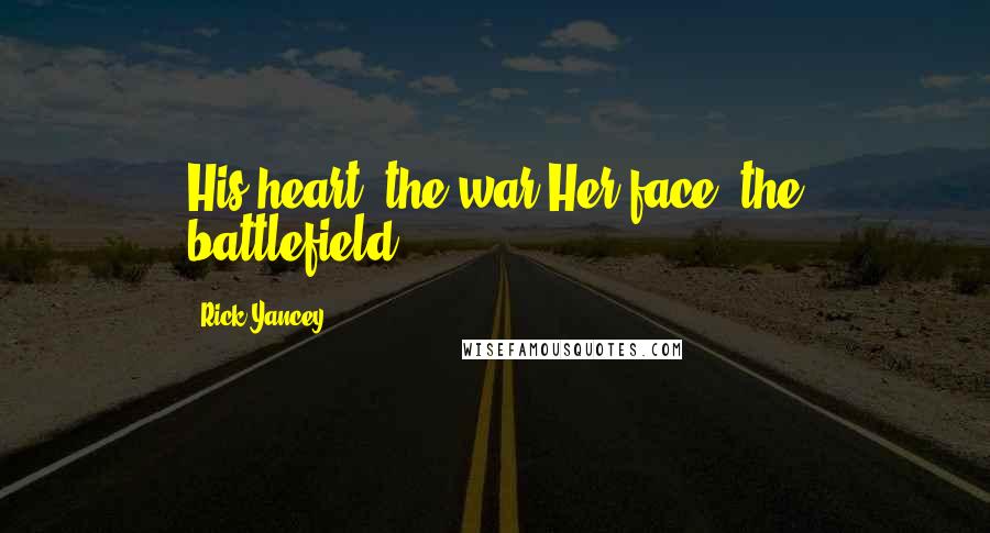 Rick Yancey Quotes: His heart, the war.Her face, the battlefield.