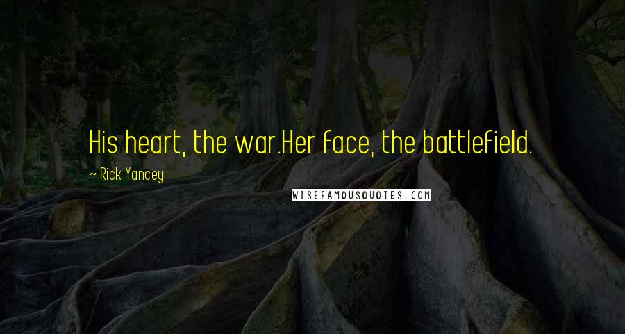 Rick Yancey Quotes: His heart, the war.Her face, the battlefield.