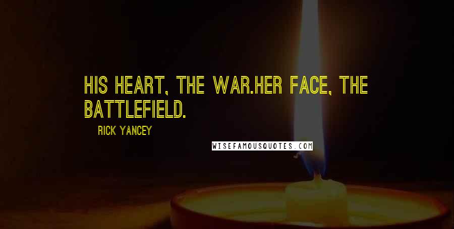 Rick Yancey Quotes: His heart, the war.Her face, the battlefield.