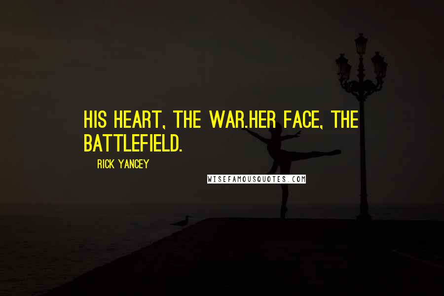 Rick Yancey Quotes: His heart, the war.Her face, the battlefield.