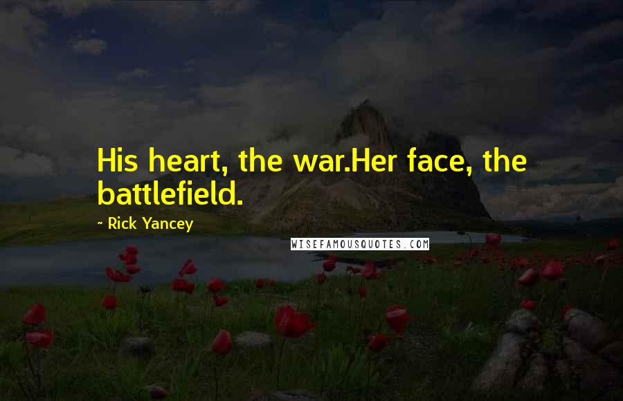 Rick Yancey Quotes: His heart, the war.Her face, the battlefield.