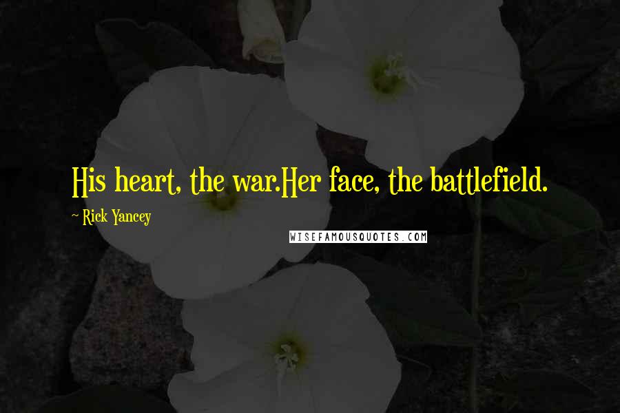 Rick Yancey Quotes: His heart, the war.Her face, the battlefield.