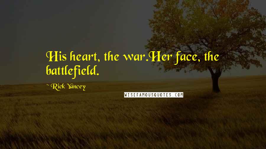 Rick Yancey Quotes: His heart, the war.Her face, the battlefield.