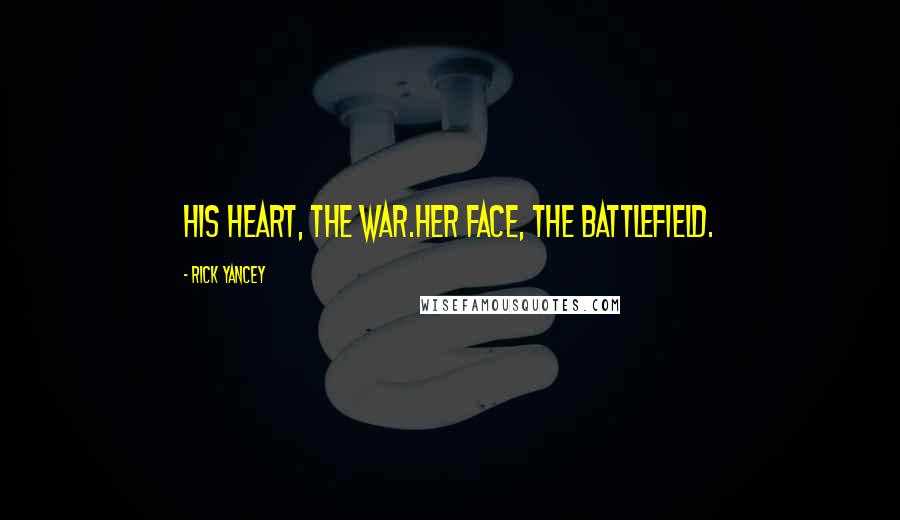 Rick Yancey Quotes: His heart, the war.Her face, the battlefield.