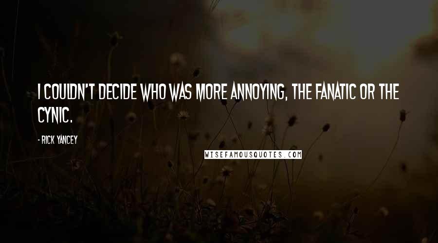 Rick Yancey Quotes: I couldn't decide who was more annoying, the fanatic or the cynic.