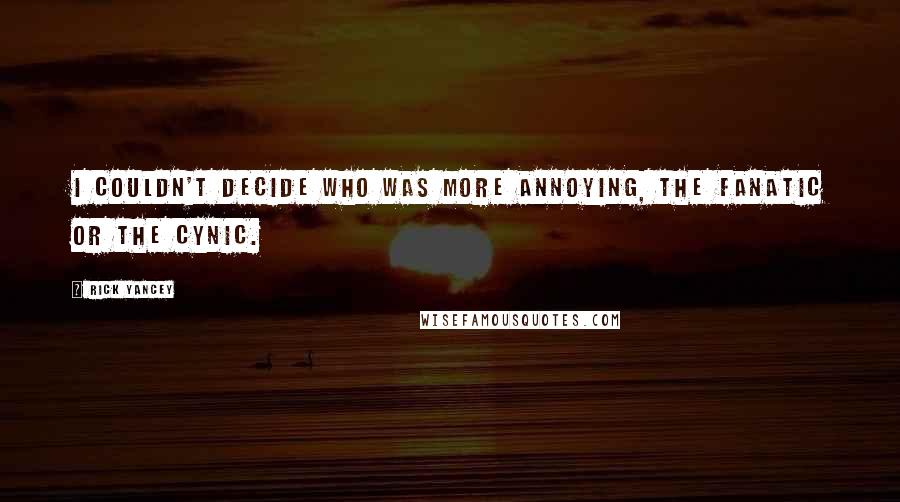Rick Yancey Quotes: I couldn't decide who was more annoying, the fanatic or the cynic.