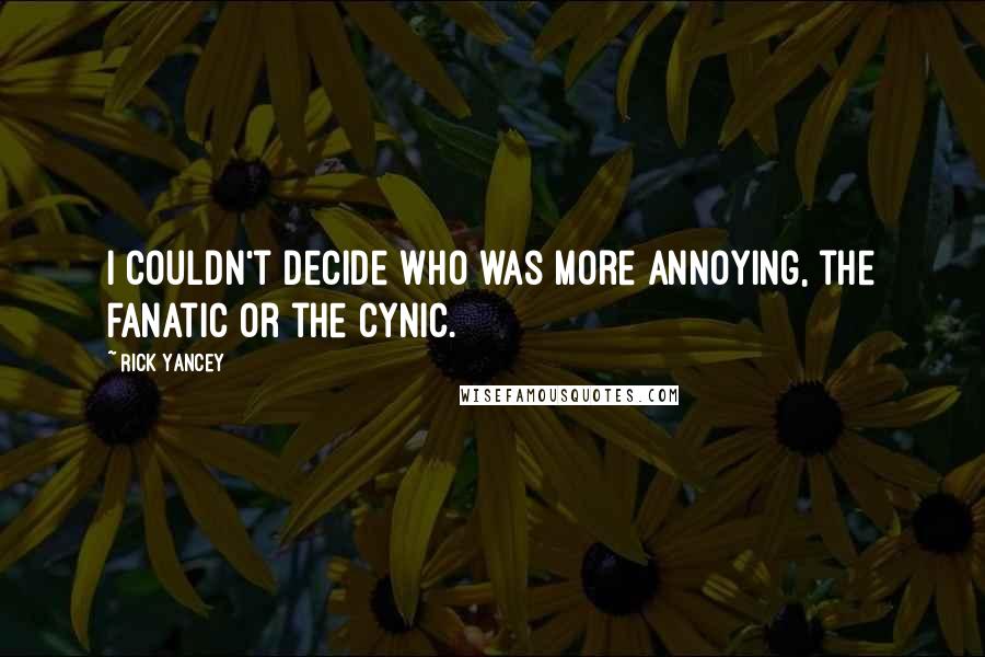 Rick Yancey Quotes: I couldn't decide who was more annoying, the fanatic or the cynic.