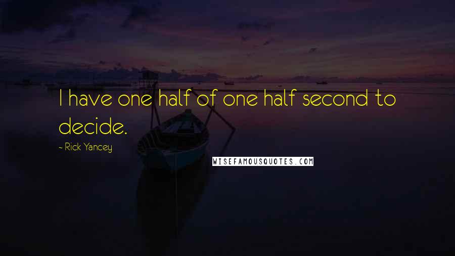 Rick Yancey Quotes: I have one half of one half second to decide.