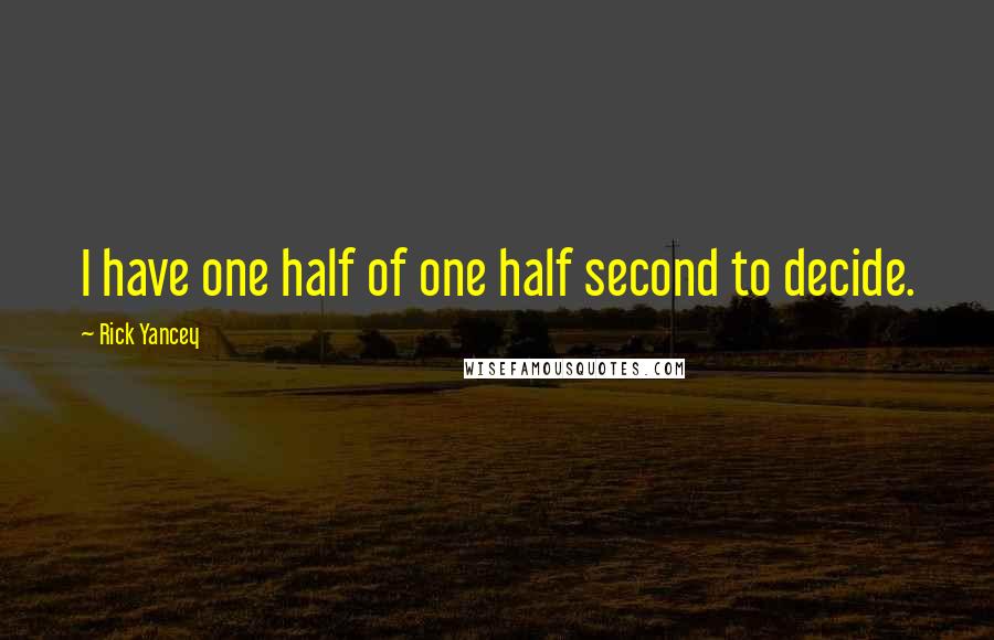 Rick Yancey Quotes: I have one half of one half second to decide.