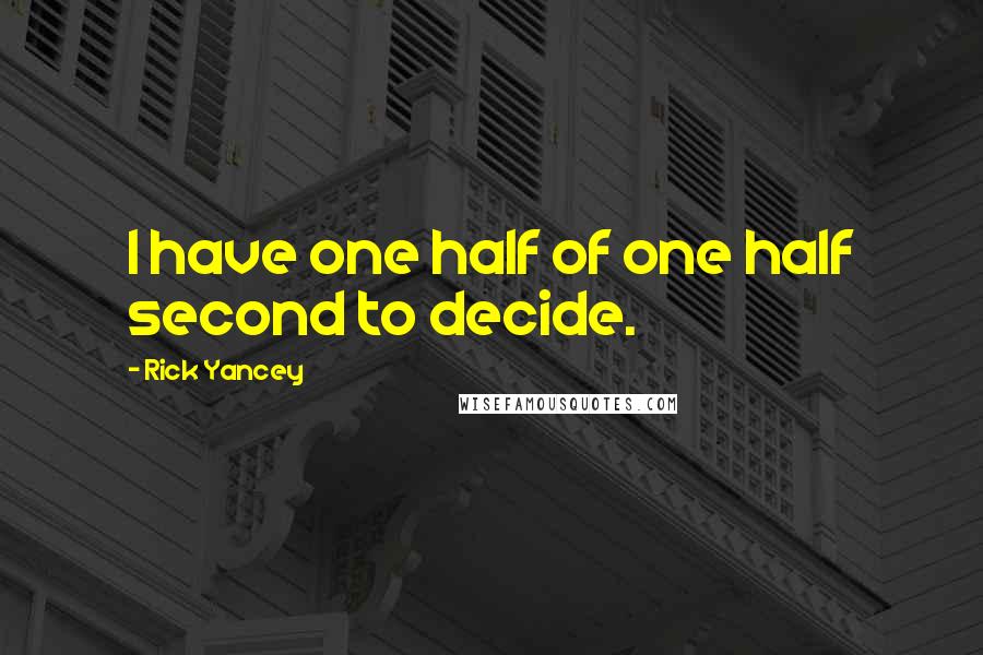 Rick Yancey Quotes: I have one half of one half second to decide.