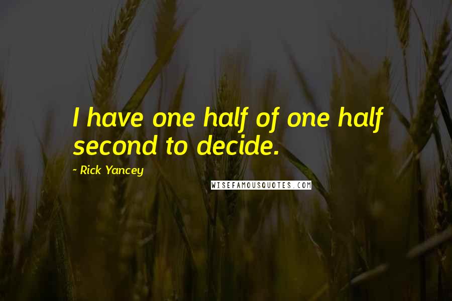 Rick Yancey Quotes: I have one half of one half second to decide.