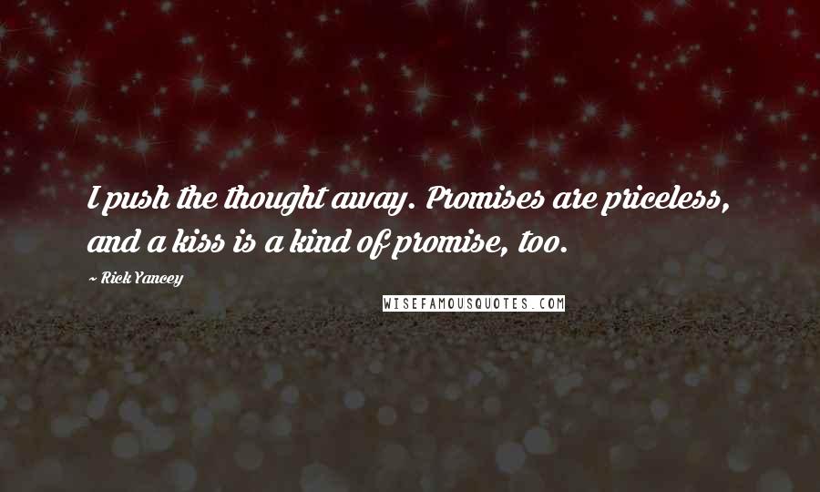Rick Yancey Quotes: I push the thought away. Promises are priceless, and a kiss is a kind of promise, too.