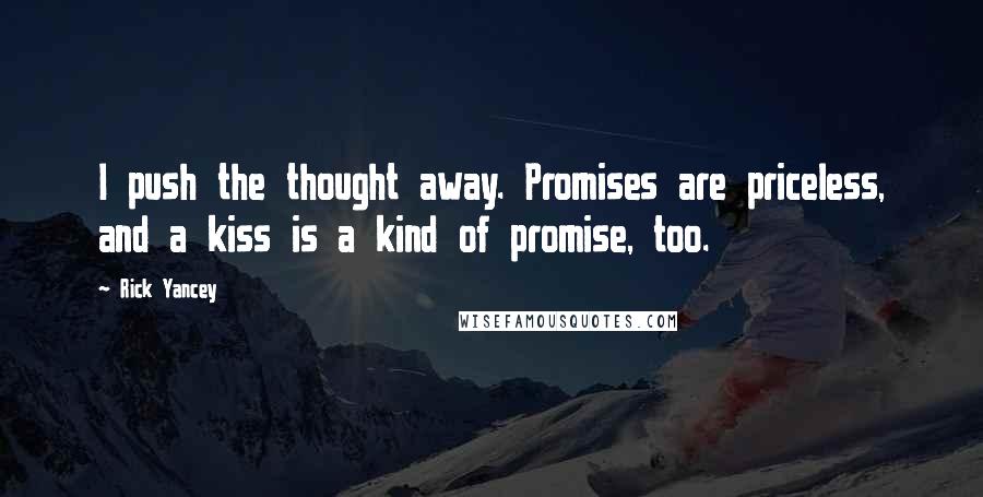 Rick Yancey Quotes: I push the thought away. Promises are priceless, and a kiss is a kind of promise, too.