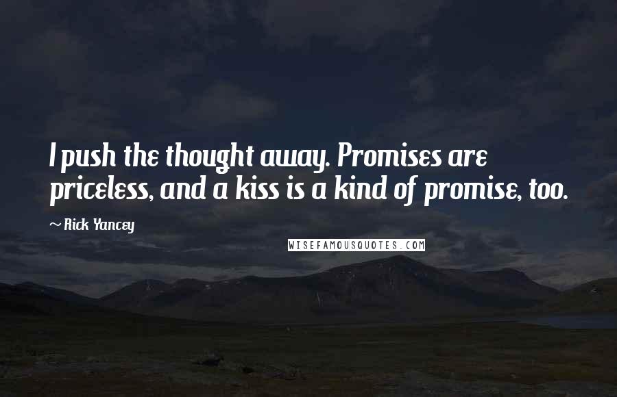 Rick Yancey Quotes: I push the thought away. Promises are priceless, and a kiss is a kind of promise, too.