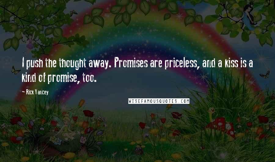 Rick Yancey Quotes: I push the thought away. Promises are priceless, and a kiss is a kind of promise, too.