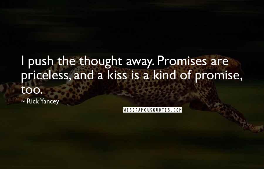 Rick Yancey Quotes: I push the thought away. Promises are priceless, and a kiss is a kind of promise, too.