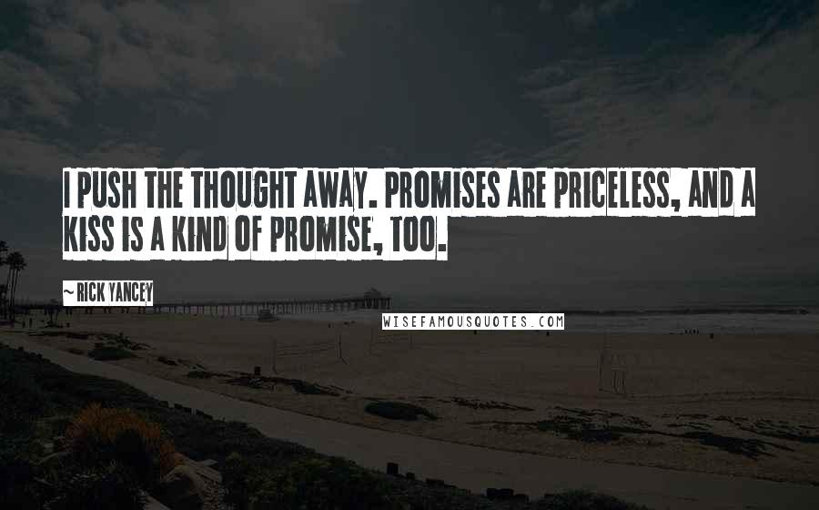 Rick Yancey Quotes: I push the thought away. Promises are priceless, and a kiss is a kind of promise, too.