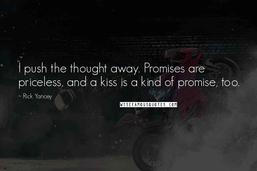 Rick Yancey Quotes: I push the thought away. Promises are priceless, and a kiss is a kind of promise, too.