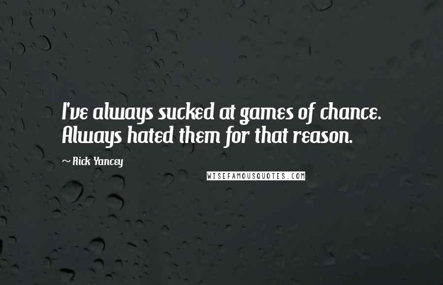 Rick Yancey Quotes: I've always sucked at games of chance. Always hated them for that reason.