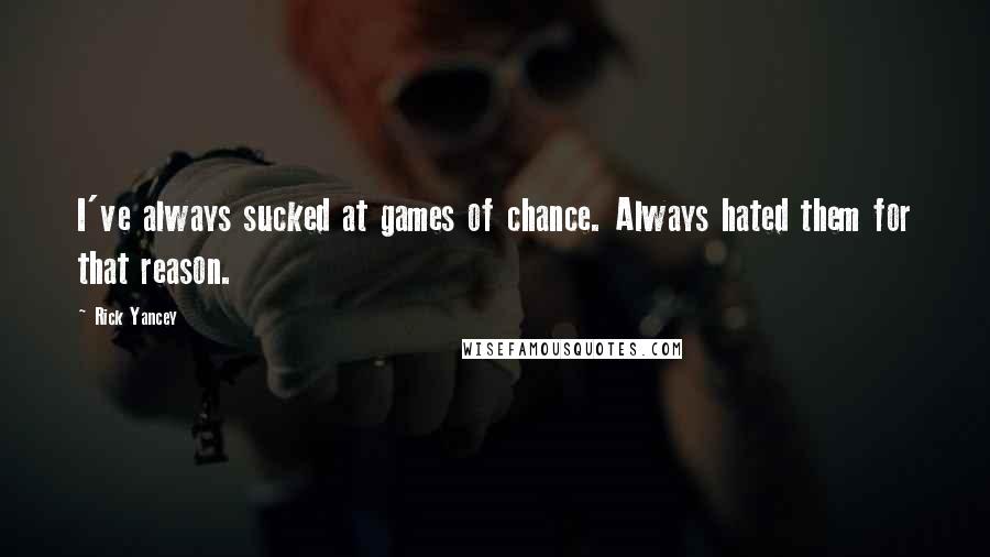 Rick Yancey Quotes: I've always sucked at games of chance. Always hated them for that reason.