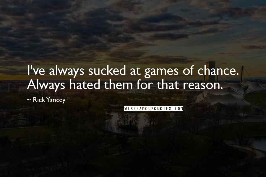 Rick Yancey Quotes: I've always sucked at games of chance. Always hated them for that reason.