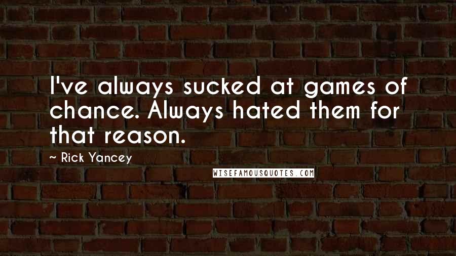 Rick Yancey Quotes: I've always sucked at games of chance. Always hated them for that reason.