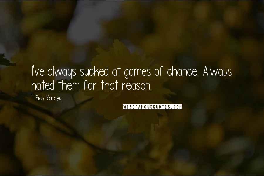 Rick Yancey Quotes: I've always sucked at games of chance. Always hated them for that reason.