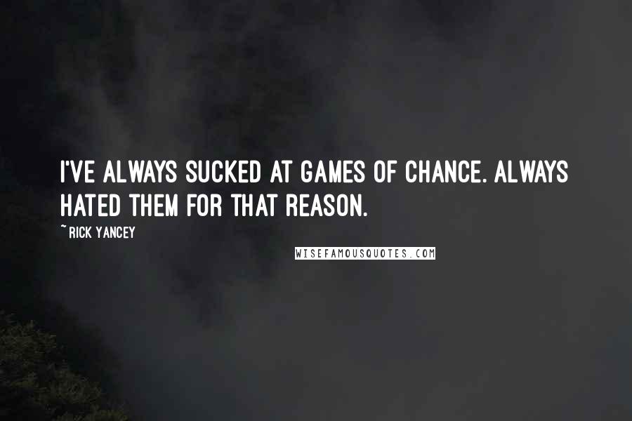 Rick Yancey Quotes: I've always sucked at games of chance. Always hated them for that reason.