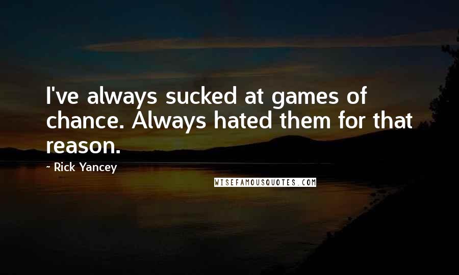 Rick Yancey Quotes: I've always sucked at games of chance. Always hated them for that reason.