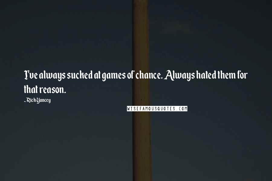 Rick Yancey Quotes: I've always sucked at games of chance. Always hated them for that reason.