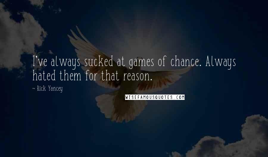 Rick Yancey Quotes: I've always sucked at games of chance. Always hated them for that reason.