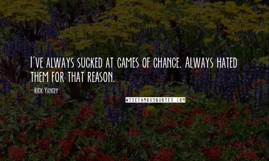Rick Yancey Quotes: I've always sucked at games of chance. Always hated them for that reason.