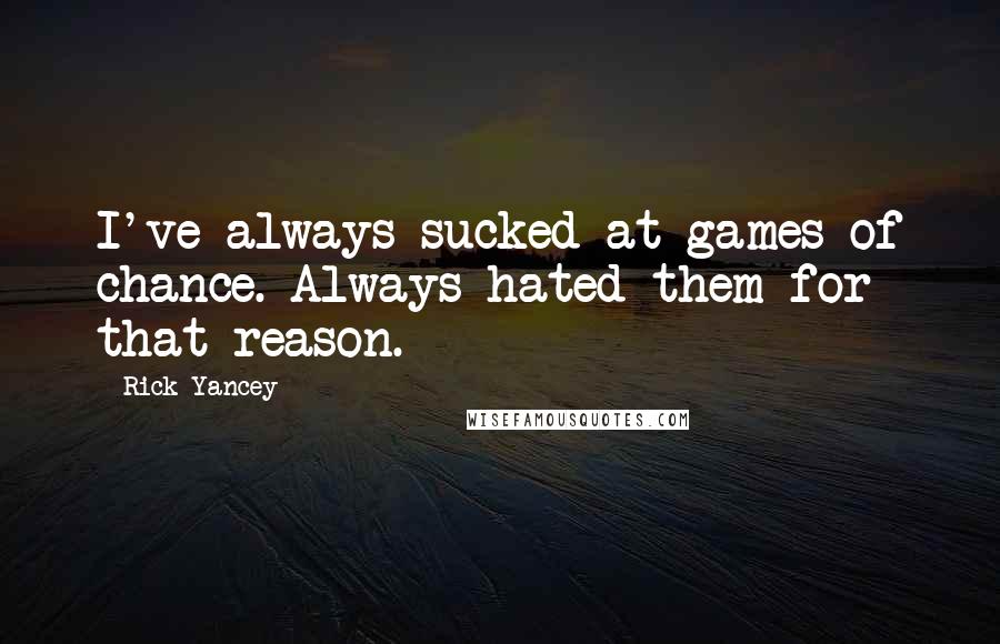 Rick Yancey Quotes: I've always sucked at games of chance. Always hated them for that reason.