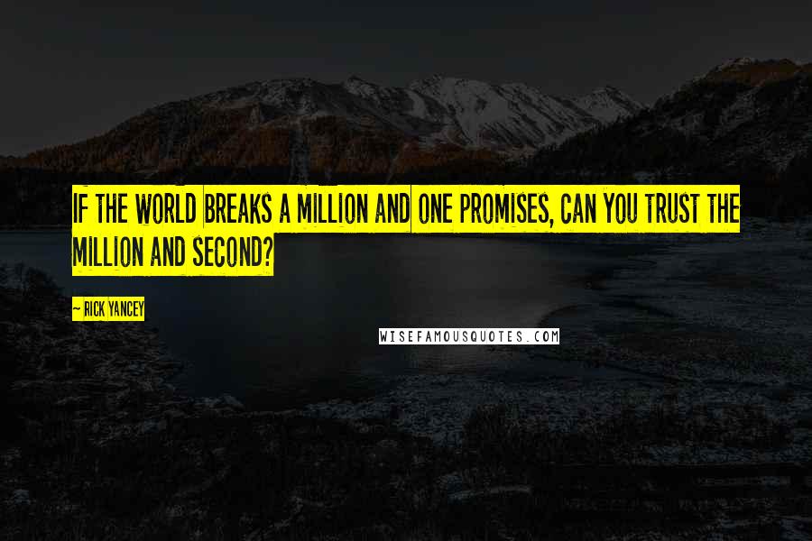 Rick Yancey Quotes: If the world breaks a million and one promises, can you trust the million and second?