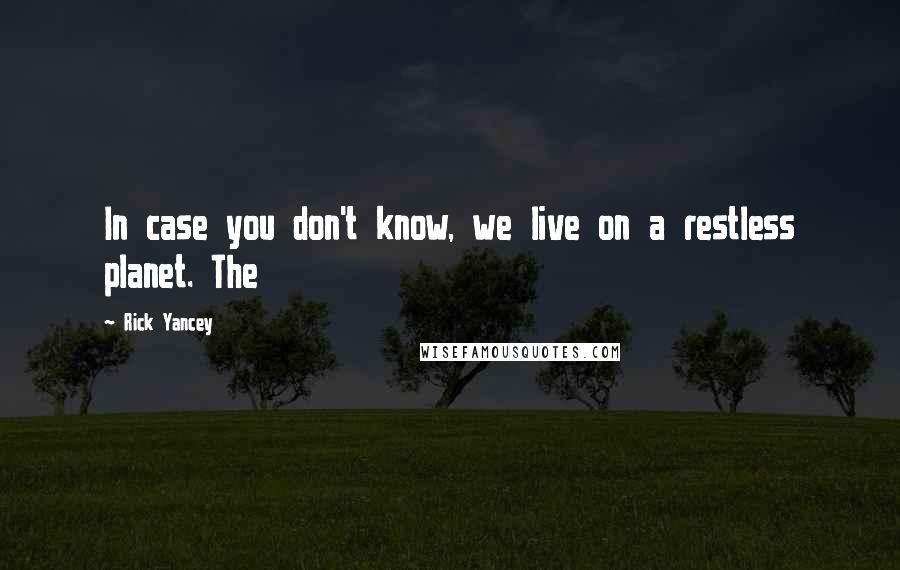 Rick Yancey Quotes: In case you don't know, we live on a restless planet. The