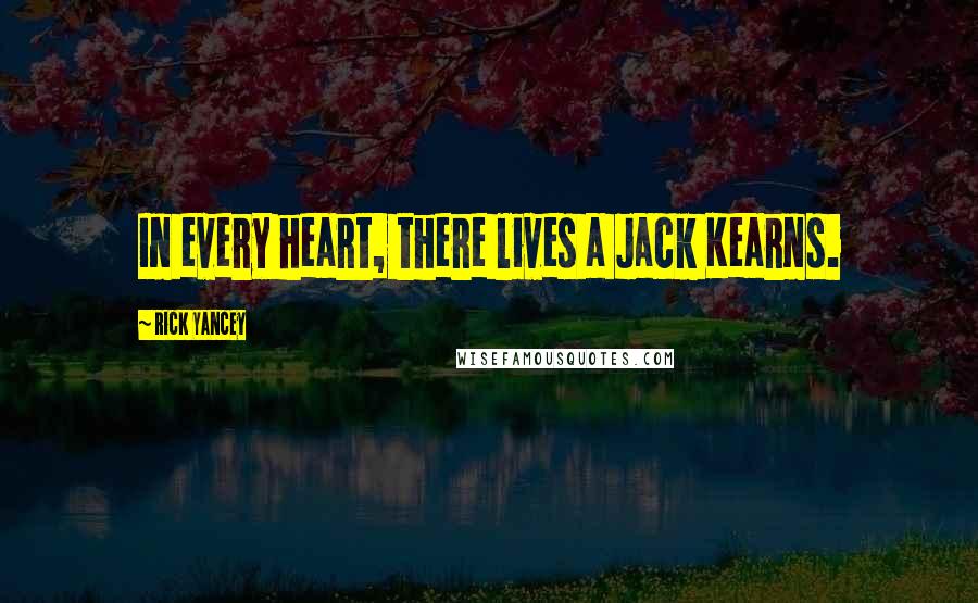 Rick Yancey Quotes: In every heart, there lives a Jack Kearns.