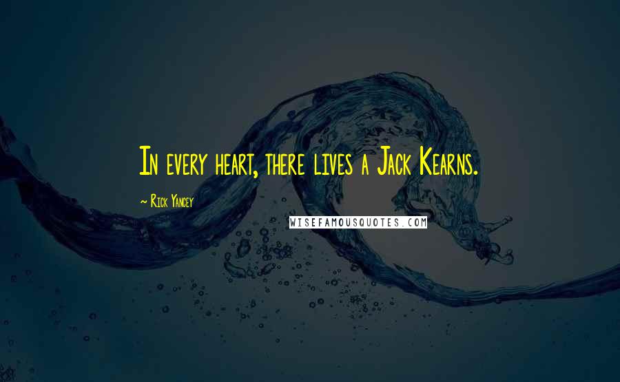 Rick Yancey Quotes: In every heart, there lives a Jack Kearns.
