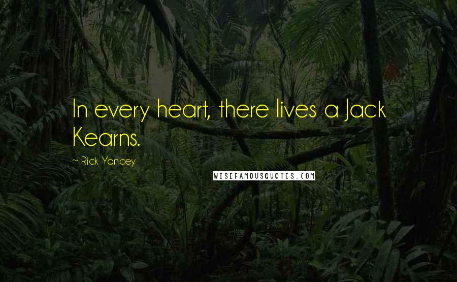 Rick Yancey Quotes: In every heart, there lives a Jack Kearns.