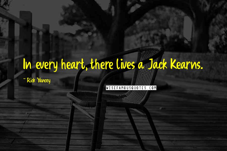 Rick Yancey Quotes: In every heart, there lives a Jack Kearns.