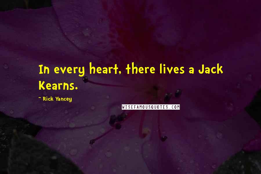 Rick Yancey Quotes: In every heart, there lives a Jack Kearns.