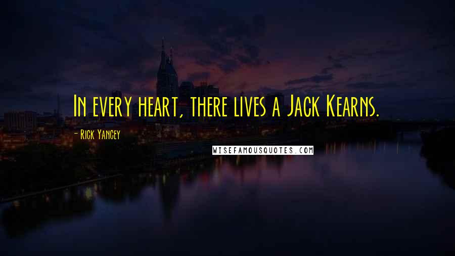 Rick Yancey Quotes: In every heart, there lives a Jack Kearns.