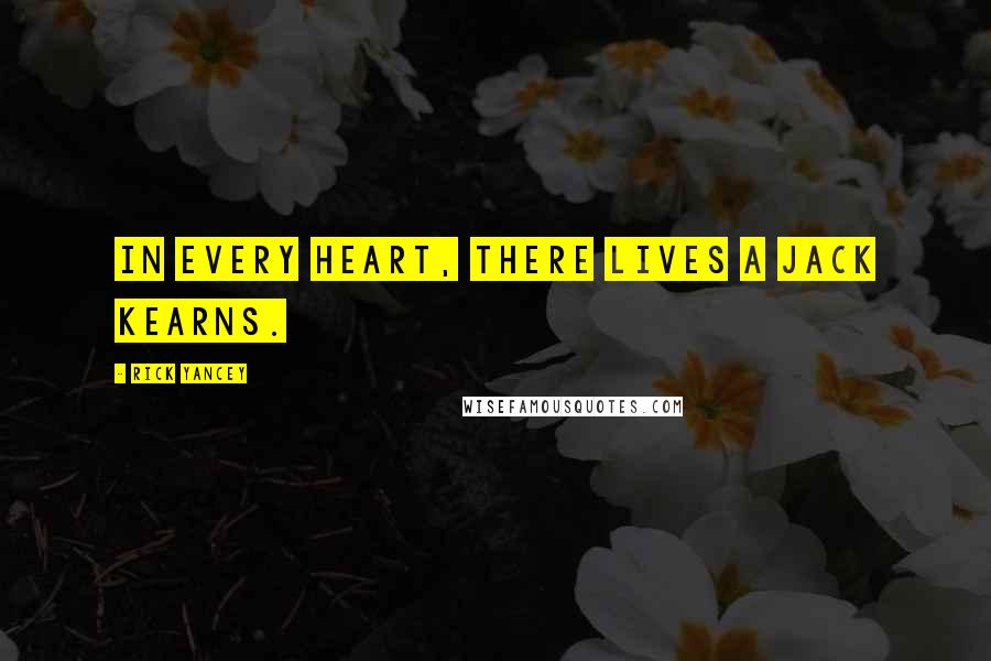 Rick Yancey Quotes: In every heart, there lives a Jack Kearns.