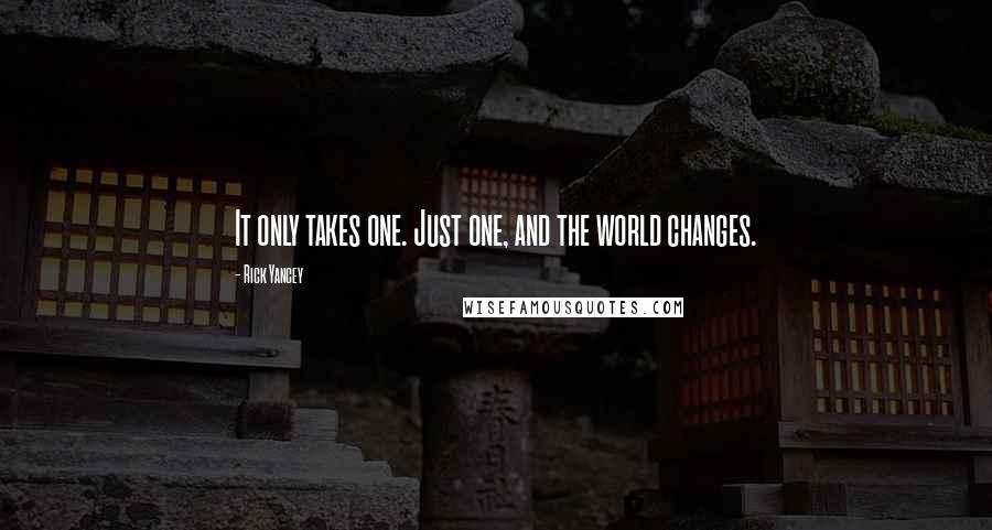 Rick Yancey Quotes: It only takes one. Just one, and the world changes.