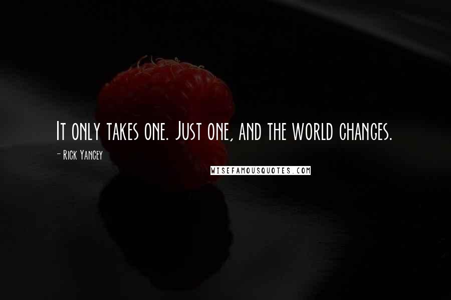 Rick Yancey Quotes: It only takes one. Just one, and the world changes.